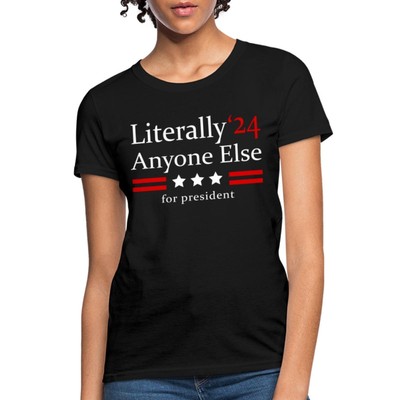 Funny Presidential Election Design - Literally Anyone Else 2024 Women's T-Shirt
