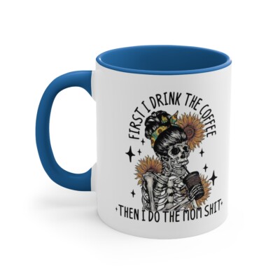 First I drink the coffee - Blue Accent Coffee Mug, 11oz Funny Tired Mom Cup