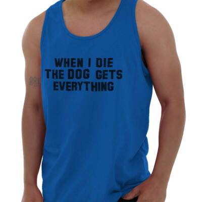 When I Die The Dog Gets Everything Pet Owner Adult Tank Top Sleeveless T-Shirt