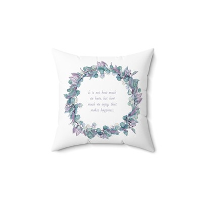 It is not how much we have, but how much we enjoy... - Faux Suede Pillow Case