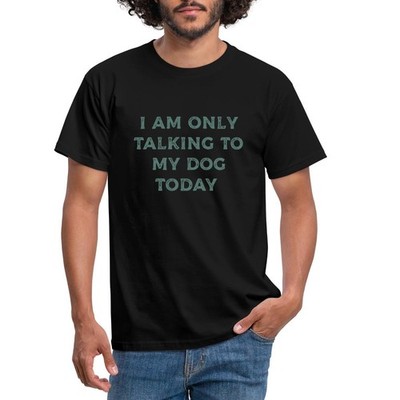 I Am Only Talking To My Dog Today Hunde-Liebhaber Geschenkidee Männer T-Shirt