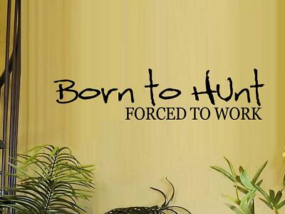Born To Hunt Forced To Work Vinyl Decal Home Décor 8'' x 20''
