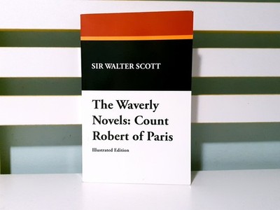 The Waverly Novels: Count Robert of Paris Illustrated Edition!