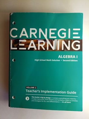 CARNEGIE LEARNING, ALGEBRA 1, HIGH SCHOOL MATH SOLUTION, TEACHER'S IMPLEMENTATIO