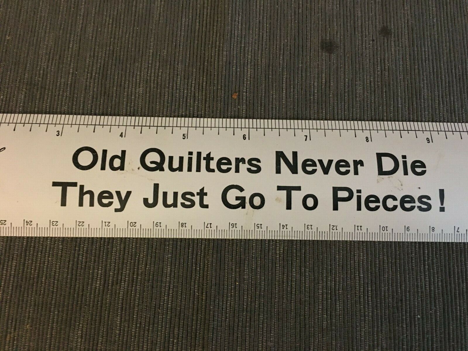 Old Quilters Never Die They Just Go to Pieces Ruler 12