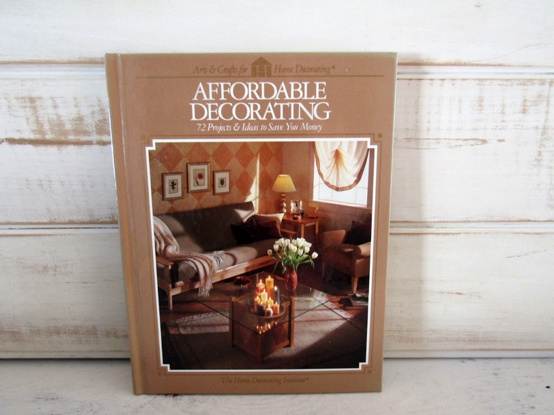 Affordable Decorating 72 Projects & Ideas to Save You Money