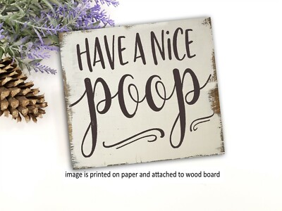 Funny Bathroom Wood Sign Have a Nice Poop Rustic Farmhouse  ck 5x5x1/8''