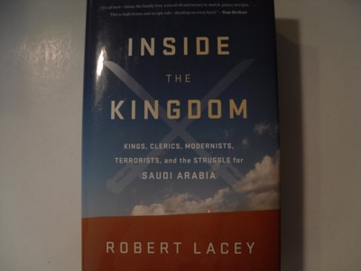 Inside the Kingdom: Kings, Clerics, Modernists, Terrorists, and the Struggle...