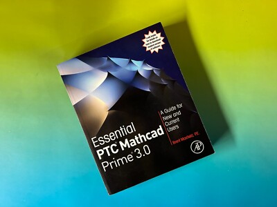 ESSENTIAL PTC MATHCAD PRIME 3.0: A GUIDE FOR NEW AND By Brent Maxfield
