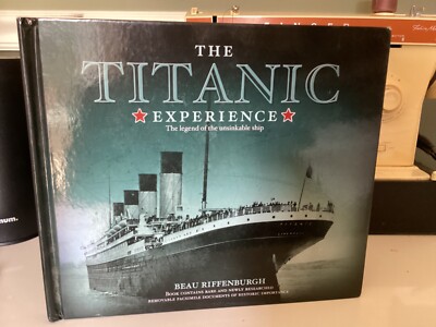 THE TITANIC EXPERIENCE: THE TRAGIC STORY OF AN UNSINKABLE By Beau Riffenburgh