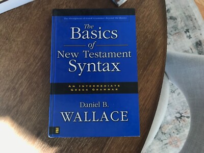 The Basics of New Testament Syntax : An Intermediate Greek Grammar by Daniel B.