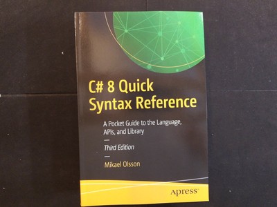 C# 8 Quick Syntax Reference: A Pocket Guide to the Language, APIs, and Library