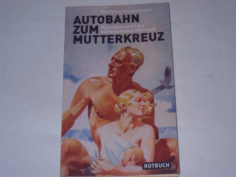 Wippermann, Wolfgang:Autobahn Zum Mutterkreuz : Historikerstreit Der Schweigende