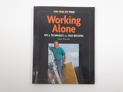 Working Alone: Tips & Techniques for Solo Building (For Pros By Pros) Paperback