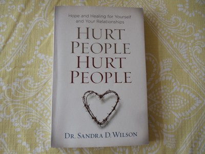 Hurt People Hurt People : Hope and Healing for Yourself & Your Relationships P/B