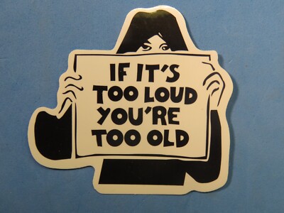 Music Sticker ~ If It's Too Loud You're Too Old ** See STORE for 100s More Items