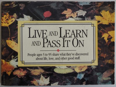 Live and Learn and Pass It on: People Ages 5 to 95 Share What They'Ve Discov...