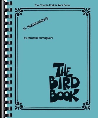 The Charlie Parker Real Book: The Bird Book E-Flat Instruments by Masaya Yamaguc