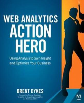 Web Analytics Action Hero: Using Analysis to Gain Insight and Optimize Your Busi