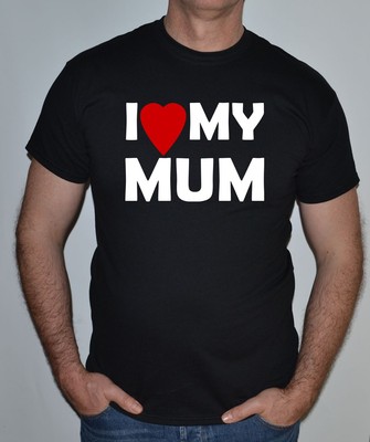 I LOVE MY MUM,MOTHERS DAY,BIRTHDAY,FUN,T-SHIRT 