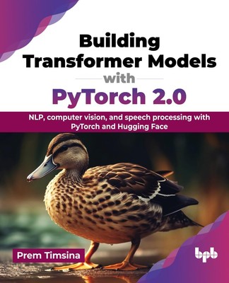 Building Transformer Models with PyTorch 2.0: NLP, computer vision, and speech,