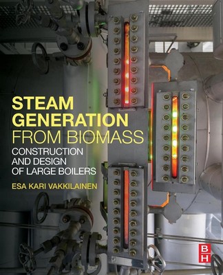 Steam Generation from Biomass: Construction and Design of Large Boilers by Esa K