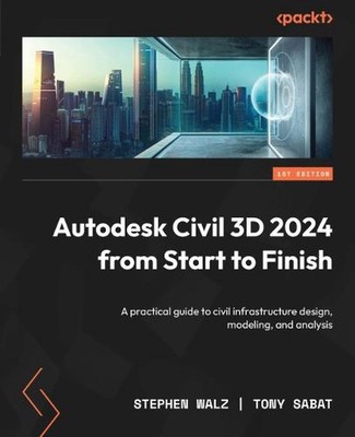 Autodesk Civil 3D 2024 from Start to Finish: A practical guide to civil infrastr