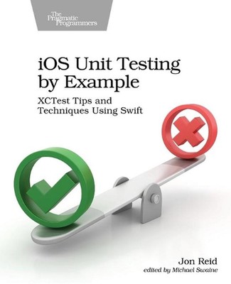 iOS Unit Testing by Example: XCTest Tips and Techniques Using Swift by Jon Reid 