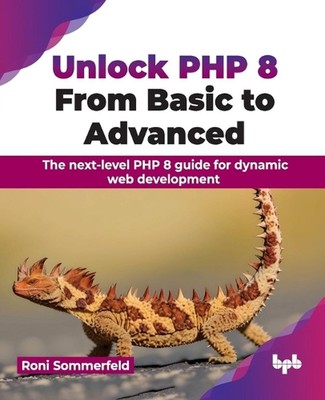 Unlock PHP 8: From Basic to Advanced: The next-level PHP 8 guide for dynamic web