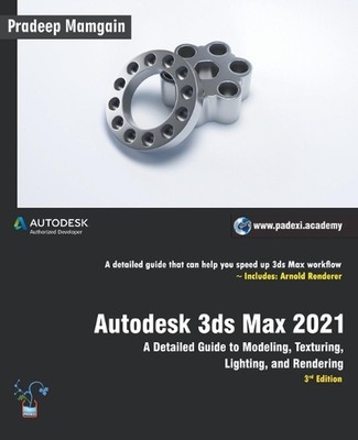 Autodesk 3ds Max 2021: A Detailed Guide to Modeling, Texturing, Lighting, and Re