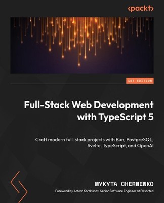 Full-Stack Web Development with TypeScript 5: Craft modern full-stack projects w