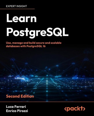 Learn PostgreSQL: Use, manage and build secure and scalable databases with Postg