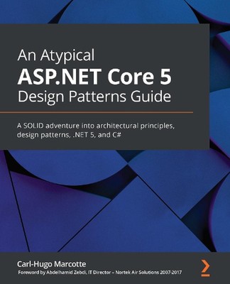 An An Atypical ASP.NET Core 5 Design Patterns Guide: A SOLID adventure into arch