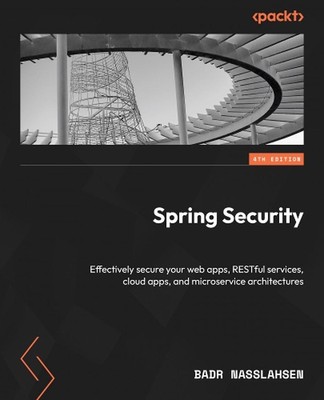 Spring Security: Effectively secure your web apps, RESTful services, cloud apps,