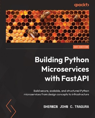 Building Python Microservices with FastAPI: Build secure, scalable, and structur