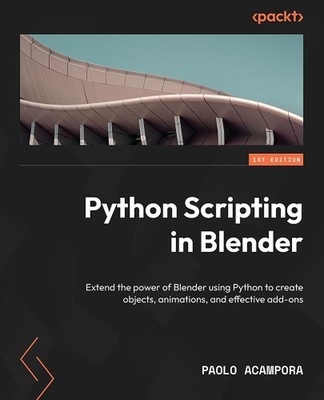Python Scripting in Blender: Extend the power of Blender using Python to create 