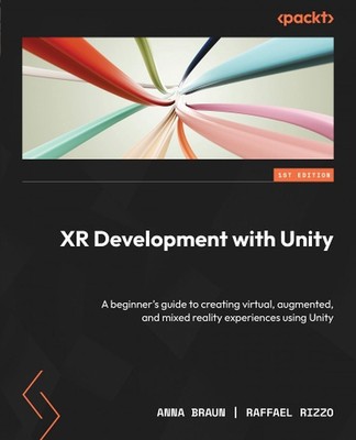 XR Development with Unity: A beginner's guide to creating virtual, augmented, an