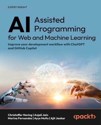 AI-Assisted Programming for Web and Machine Learning: Improve your development w