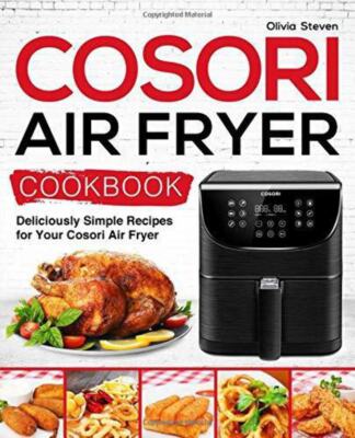 Cookbook: Deliciously Simple Recipes For Your Cosori Air Fryer