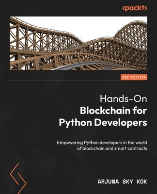 Hands-On Blockchain for Python Developers: Empowering Python developers in the w