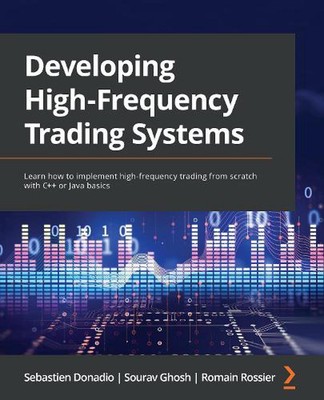 Developing High-Frequency Trading Systems: Learn how to implement high-frequency