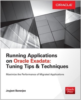 Running Applications on Oracle Exadata: Tuning Tips & Techniques by Joyjeet Bane