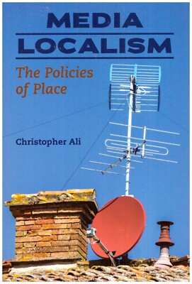 History of Communication Ser.: Media Localism : The Policies of Place by...