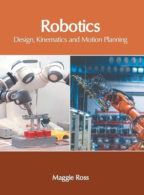 Robotics: Design, Kinematics and Motion Planning by Maggie Ross Hardcover Book