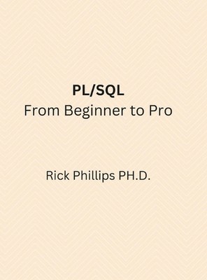 PL/SQL From Beginner to Pro: With Real-World Examples by Rick Phillips Hardcover