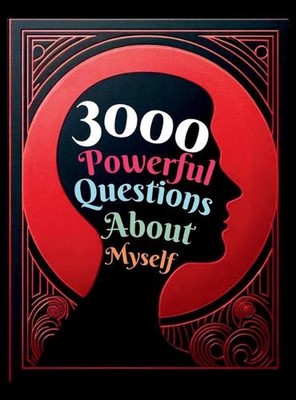 3000 Powerful Questions About Myself: Insightful Questions for Personal Reflecti