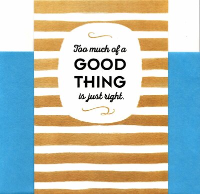 Too Much Of A Good Thing Is Right Theme - Blank Inside - Hallmark Greeting Card