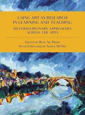 Using Art as Research in Learning and Teaching: Multidisciplinary Approaches Acr