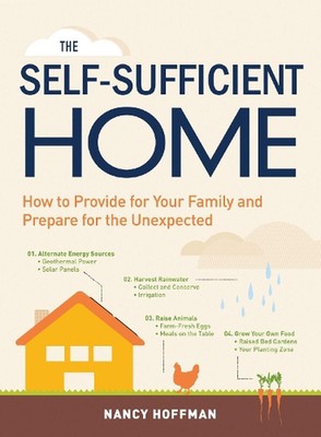 The Self-Sufficient Home: How to Provide for Your Family and Prepare for the Une