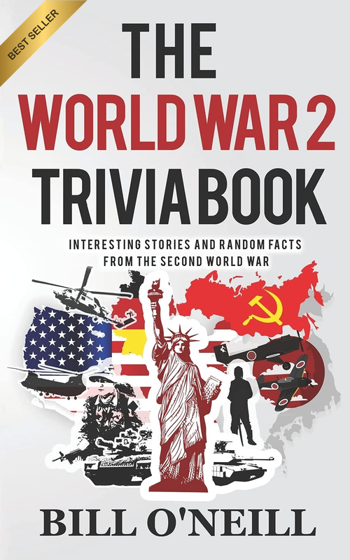 The World War 2 Trivia Book: Interesting Stories and Random Facts from the Secon